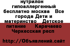 нутрилон 1 гипоаллергенный,бесплатно,москва - Все города Дети и материнство » Детское питание   . Карачаево-Черкесская респ.